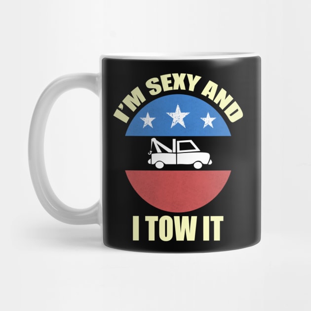 I'm Sexy And I Tow It, Funny Tow Truck Driver by CoolandCreative